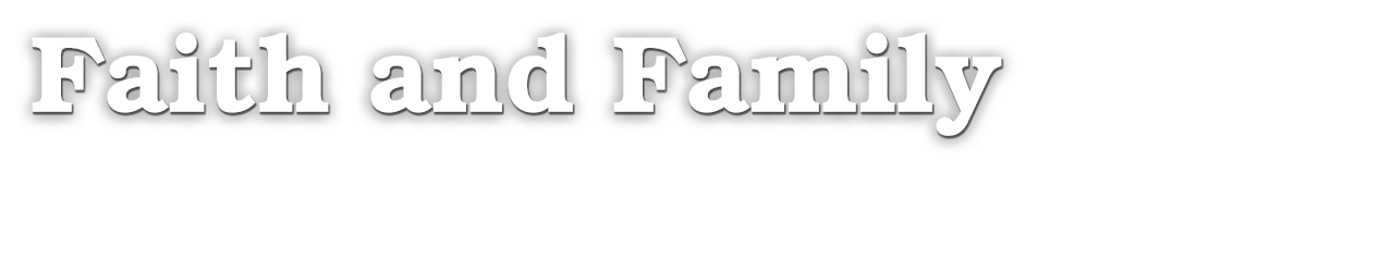 website graphic of the text “faith and family"